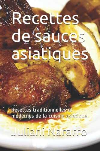 Recettes de sauces asiatiques: Recettes traditionnelles et modernes de la cuisine asiatique