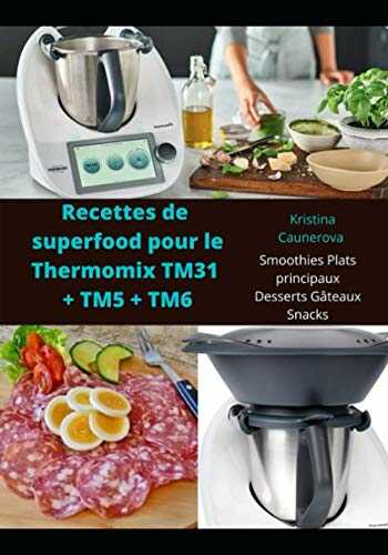 Recettes de superfood pour le Thermomix TM31 + TM5 + TM6: Smoothies Plats principaux Desserts Gâteaux Snacks