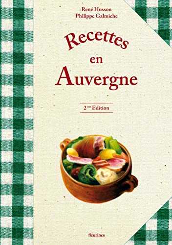 Recettes en Auvergne (340 recettes de la cuisine auvergnate, Cantal, Aveyron, Puy de Dome, Haute-Loire)