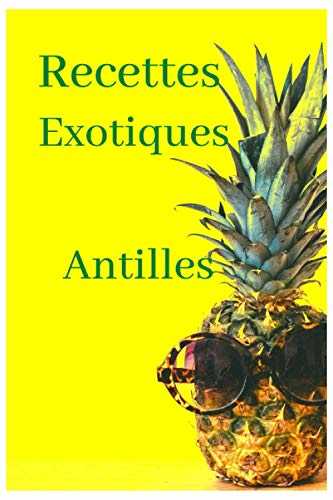 Recettes Exotiques Antilles: Cuisine Martinique, Guadeloupe, Réunion