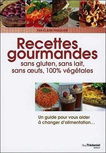 Recettes gourmandes sans gluten, sans lait, sans oeufs, 100% végétales