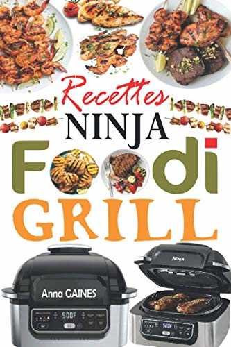 Recettes Ninja Foodi Grill: +55 recettes faciles et délicieuses pour griller, rôtir et frire à l'intérieur ! Recettes savoureuses pour tous les jours afin d'exploiter pleinement votre Ninja Foodi