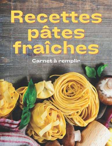 Recettes Pâtes Fraiches Carnet De Recettes à Remplir: Livre de Recettes Préférées à Compléter | Page pour chaque recette | Cahier pour 100 recettes