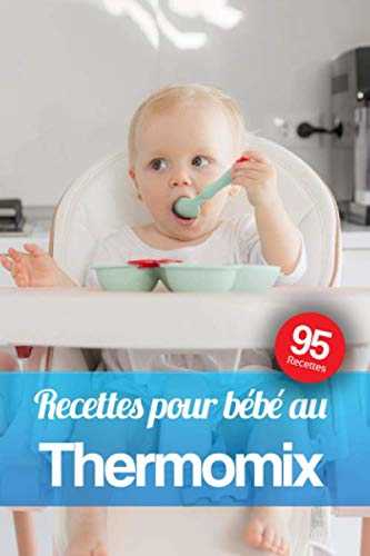Recettes pour bébé au Thermomix: Des recettes saines et faciles pour votre bébé de 4 mois à 18 mois