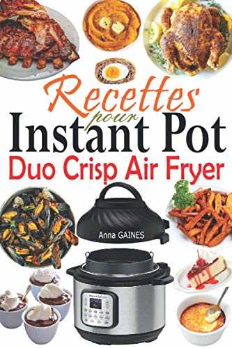 Recettes pour Instant Pot Duo Crisp Air Fryer: Des recettes croustillantes, faciles, saines, rapides et fraîches pour votre autocuiseur et friteuse à air Instant Pot