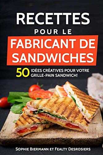 Recettes pour le fabricant de sandwiches: 50 idées créatives pour votre grille-pain sandwich! (sandwich maker, croque-monsieur)