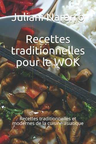 Recettes traditionnelles pour le WOK: Recettes traditionnelles et modernes de la cuisine asiatique
