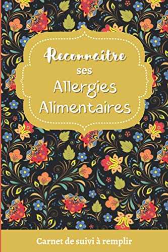 Reconnaître ses allergies alimentaires: Journal de suivi des symptômes causés par l'alimentation permettant de repérer les allergies ou intolérances alimentaires, 121 pages au format 6"x9" pouces