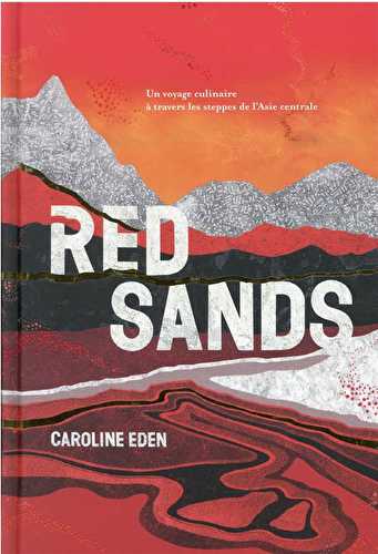 Red sands : un voyage culinaire à travers les steppes de l'asie centrale