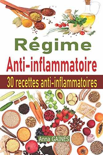 Régime anti-inflammatoire: Découvrez la cuisine anti-inflammatoire avec un plan de repas + 30 recettes anti inflammatoires très efficaces pour soulager l'inflammation et éliminer la douleur