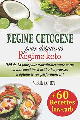 Régime cétogène pour débutants, Régime keto: Défi de 28 jour pour transformer votre corps en une machine à brûler les graisses et optimiser vos performances + 60 recettes low-carb adaptées