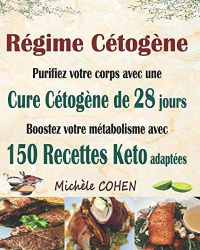 Régime Cétogène: Purifiez votre corps avec une cure cétogène de 28 jours ; Boostez votre métabolisme avec 150 recettes keto adaptées ; Recettes cétogènes pour perdre du poids et guérir votre corps