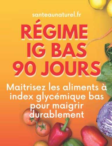 Régime IG bas 90 Jours: Maitrisez les Aliments à Index Glycémique Bas pour Maigrir Durablement