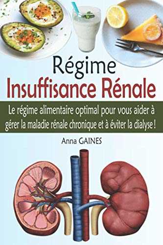 Régime Insuffisance Rénale: Prenez contrôle de la maladie rénale chronique avec ce guide complet pour gérer la MRC et éviter la dialyse (régime rénal + 40 recettes sans sel adaptées)