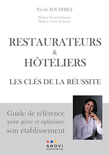 RESTAURATEURS & HÔTELIERS: LES CLÉS DE LA RÉUSSITE: Guide de référence pour gérer et optimiser son établissement