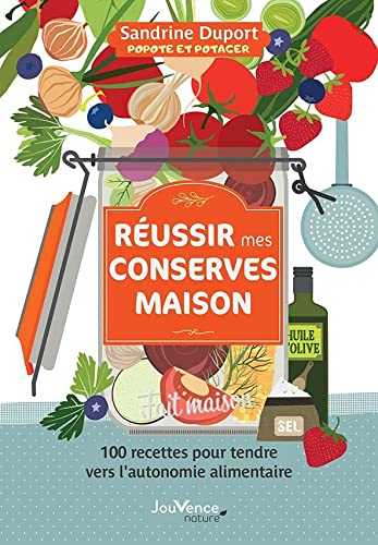 Réussir ses conserves maison: 100 recettes pour tendre vers l'autonomie alimentaire