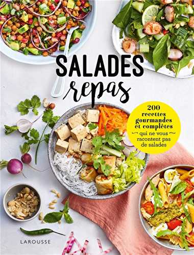 Salades repas - 200 recettes gourmandes et complètes qui ne vous racontent pas des salades