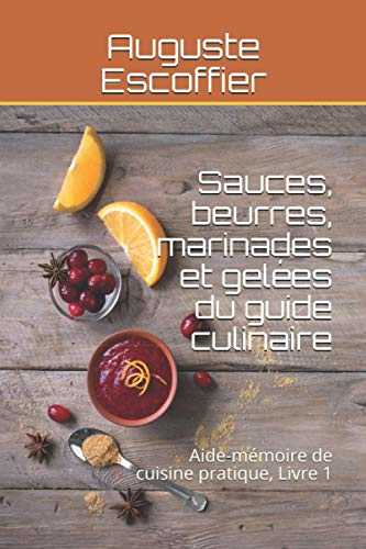 Sauces, beurres, marinades et gelées du guide culinaire: Aide-mémoire de cuisine pratique, Livre 1