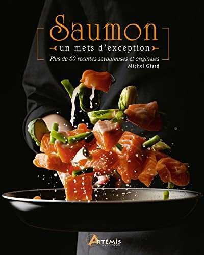 Saumon, un mets d'exception: Plus de 60 recettes savoureuses et originales