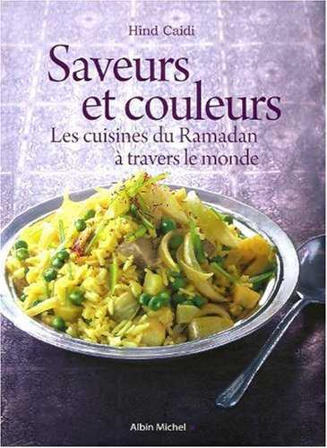 Saveurs et couleurs : Les cuisines du Ramadan à travers le monde : Grand prix « Gourmand World Cook book Awards 2009 », meilleur livre de cuisine arabe