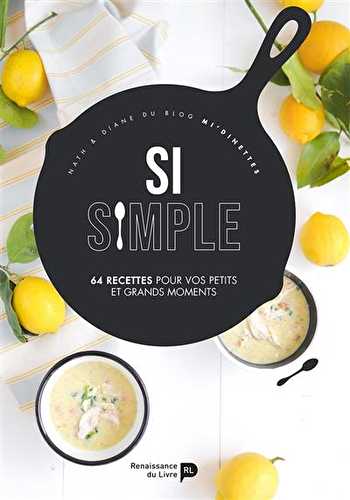 Si simple - 64 recettes pour vos petits et grands moments