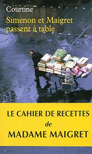 Simenon et Maigret passent à table: Les plaisirs gourmands de Simenon & les bonnes recettes de Madame Maigret