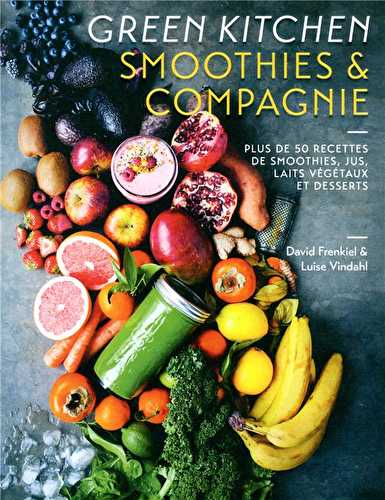 Smoothies & compagnie - plus de 50 recettes de smoothies, jus, laits végétaux et desserts