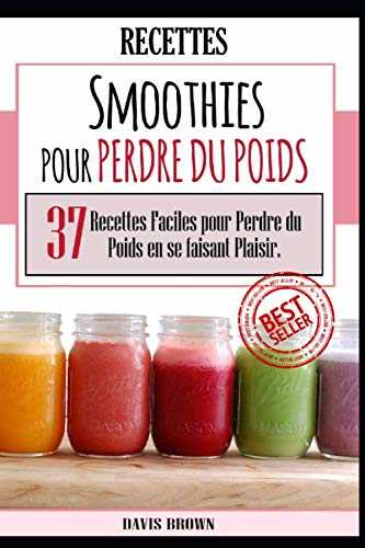 SMOOTHIES POUR PERDRE DU POIDS : 37 RECETTES FACILES POUR PERDRE DU POIDS EN SE FAISANT PLAISIR