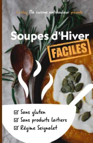 Soupes d'Hiver Faciles: Sans gluten, sans produits laitiers, régime Seignalet