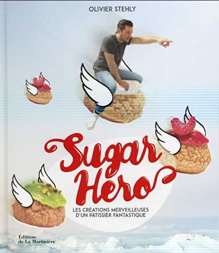 Sugar hero - les créations merveilleuses d'un pâtissier fantastique