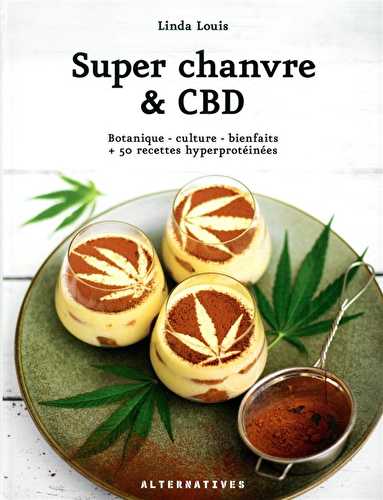 Super chanvre & cbd - botanique - culture - bienfaits + 50 recettes hyperprotéinées