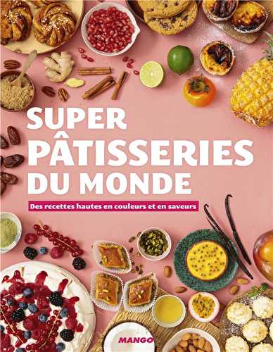 Super patisseries du monde - des recettes hautes en couleurs et en saveurs