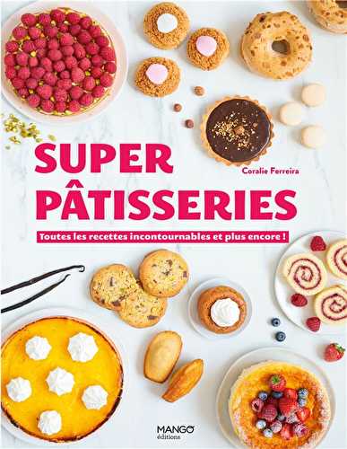 Super pâtisseries - toutes les recettes incontournables et plus encore !