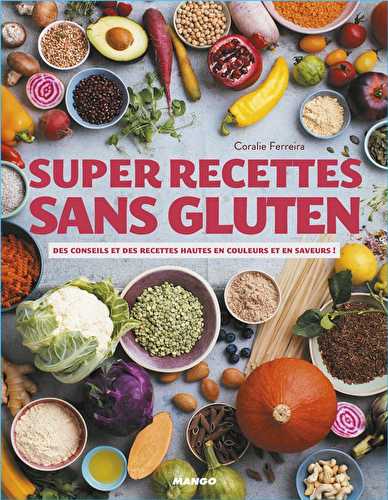 Super recettes sans gluten - des conseils et des recettes hautes en couleurs et en saveurs !