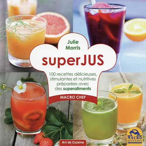Superjus - 100 recettes délicieuses, stimulantes et nutritives préparées avec des superaliments