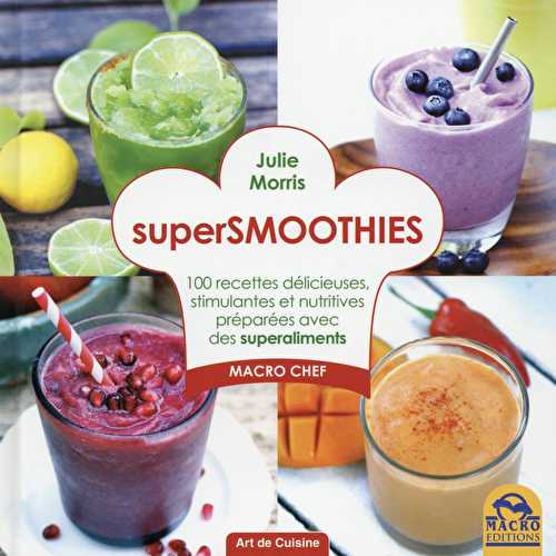 Supersmoothies - 100 recettes délicieuses stimulantes et nutritives - préparées avec des superaliments