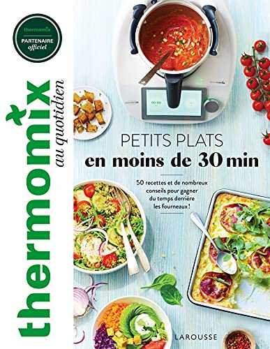 Thermomix : Petits plats en moins de 30 minutes: 50 recettes et de nombreux conseils pour gagner du temps derrière les fourneaux !