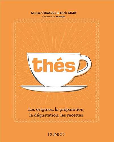 Thés - les origines, la préparation, la dégustation, les recettes