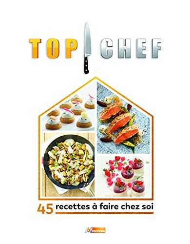 TOP CHEF A LA MAISON: 45 RECETTES A FAIRE CHEZ SOI