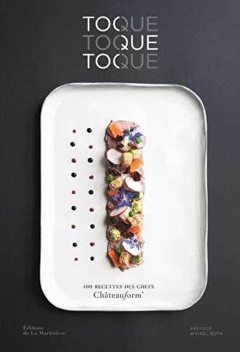 Toque, toque, toque - 100 recettes des chefs châteauform'