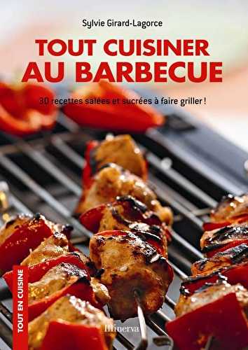 Tout cuisiner au barbecue - 30 recettes salées et sucrées à faire griller !