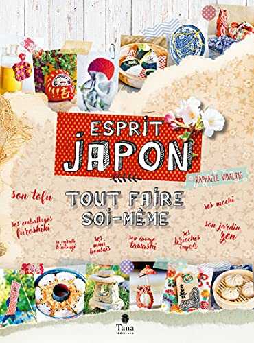 Tout faire soi-même esprit Japon – DIY poétique, et zen pour s'initier à la culture japonaise en cuisine, en déco et au quotidien : mochi, onigiri, bonsaï, kintsugi, daruma, origami, broderie sashiko