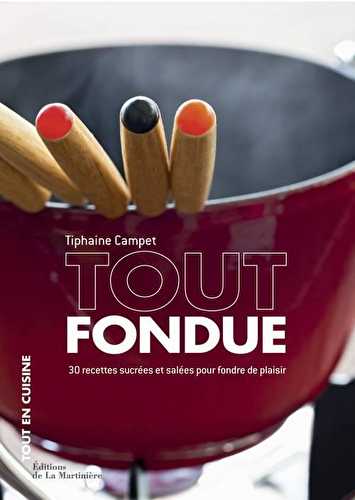 Tout fondue - 30 recettes sucrées et salées pour fondre de plaisir