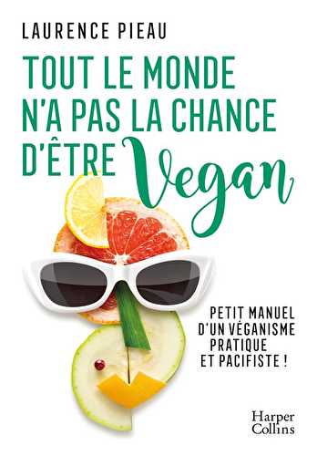 Tout le monde n'a pas la chance d'être vegan - petit manuel d'un veganisme pratique et pacifiste !