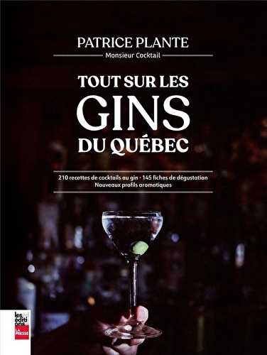 Tout sur le gin québécois : 210 recettes de cocktails au gin - 145 fiches de dégustation