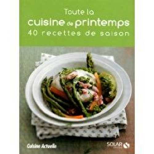 Toute la cuisine de printemps - 40 recettes de saison