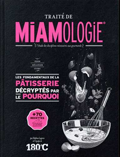 Traité de miamologie - les fondamentaux de la pâtisserie décryptés par le pourquoi