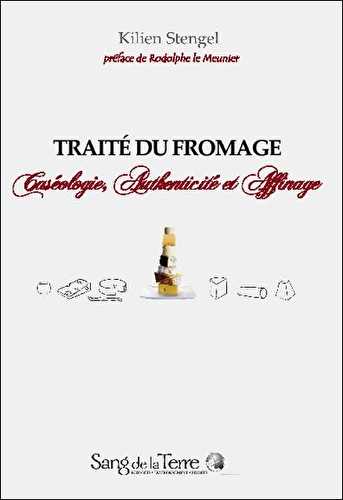 Traité du fromage - caséologie, authenticité et affinage