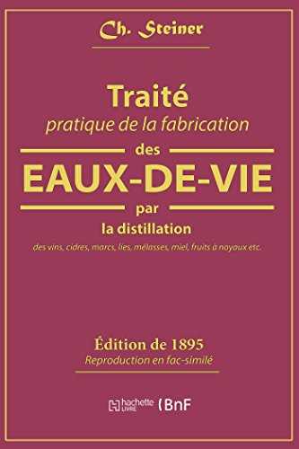 Traité pratique de la fabrication des eaux-de-vie par la distillation des vins: cidres, marcs, lies, mélasses, miel, fruits à noyaux