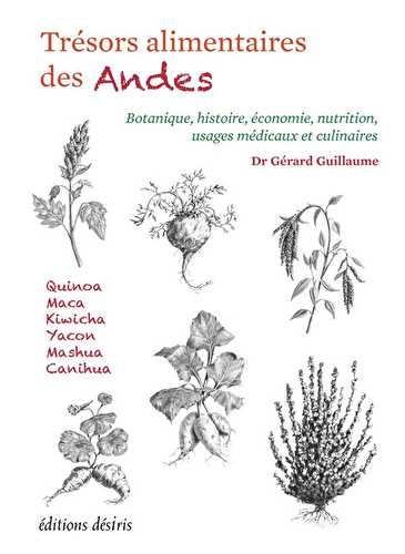 Trésors alimentaires des andes - botanique, histoire, économie, nutrition, usages médicaux et culinaires